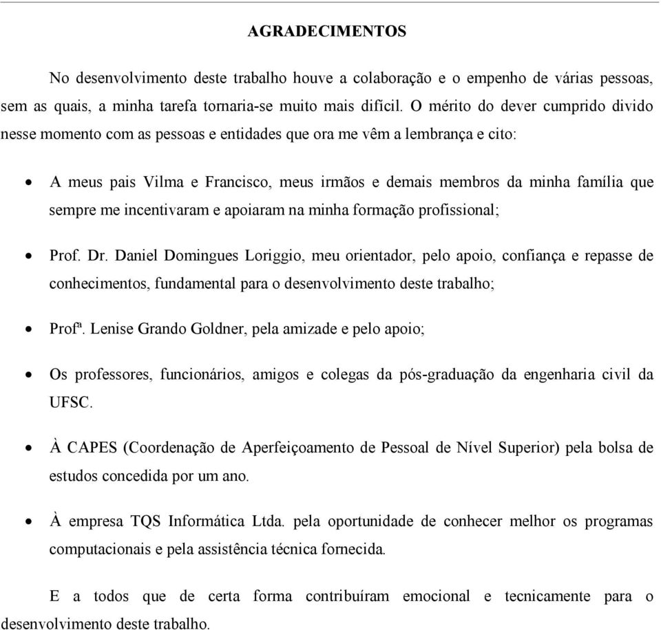 me incentivaram e apoiaram na minha formação profissional; Prof. Dr.