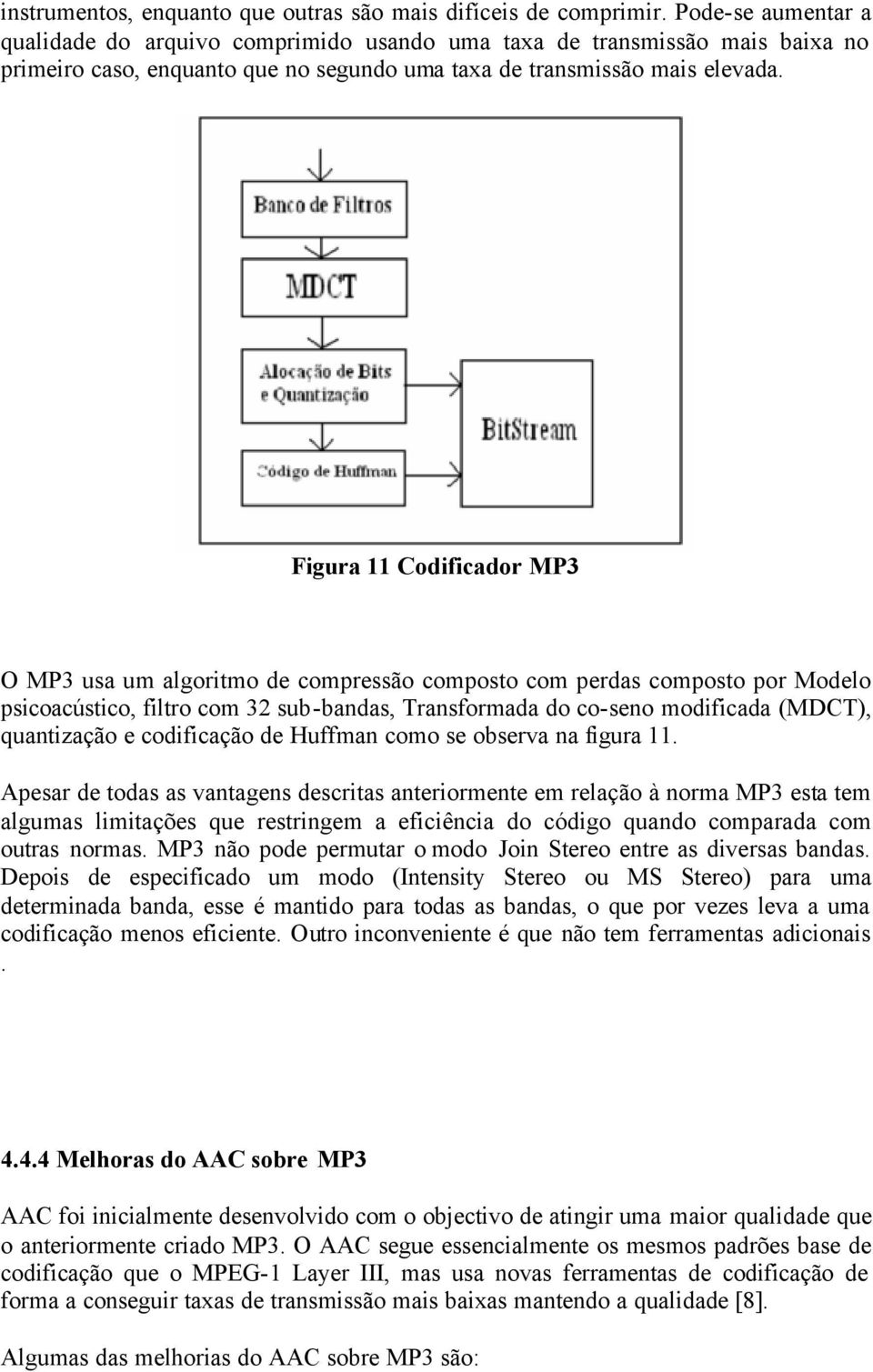 Figura 11 Codificador MP3 O MP3 usa um algoritmo de compressão composto com perdas composto por Modelo psicoacústico, filtro com 32 sub-bandas, Transformada do co-seno modificada (MDCT), quantização