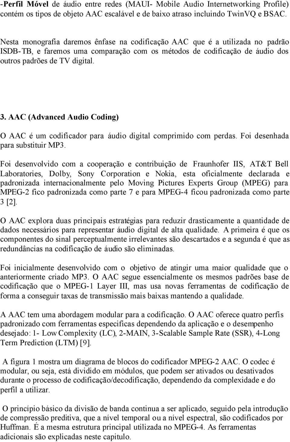 AAC (Advanced Audio Coding) O AAC é um codificador para áudio digital comprimido com perdas. Foi desenhada para substituir MP3.