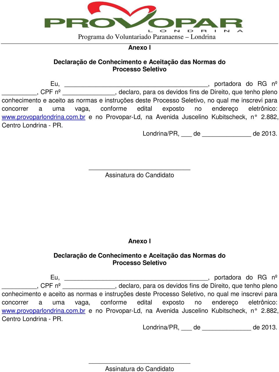 br e no Provopar-Ld, na Avenida Juscelino Kubitscheck, n 2.882, Centro Londrina - PR. Londrina/PR, de de 2013. Assinatura do Candidato  br e no Provopar-Ld, na Avenida Juscelino Kubitscheck, n 2.