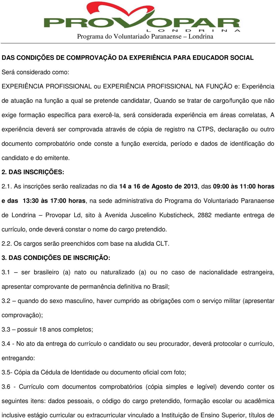 de cópia de registro na CTPS, declaração ou outro documento comprobatório onde conste a função exercida, período e dados de identificação do candidato e do emitente. 2. DAS INSCRIÇÕES: 2.1.