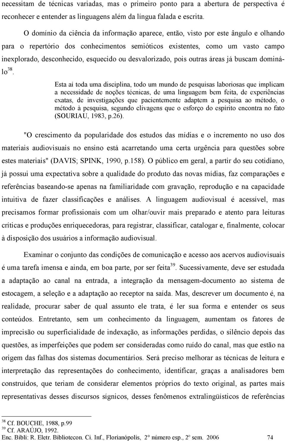 ou desvalorizado, pois outras áreas já buscam dominálo 38.