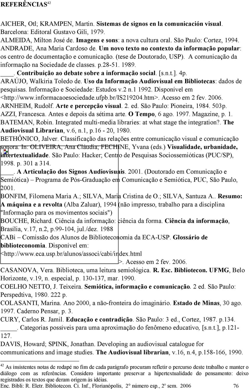 A comunicação da informação na Sociedade de classes. p.28-51. 1989.. Contribuição ao debate sobre a informação social. [s.n.t.]. 4p. ARAÚJO, Walkíria Toledo de.