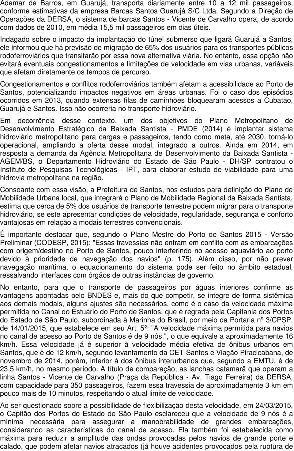 Indagado sobre o impacto da implantação do túnel submerso que ligará Guarujá a Santos, ele informou que há previsão de migração de 65% dos usuários para os transportes públicos rodoferroviários que