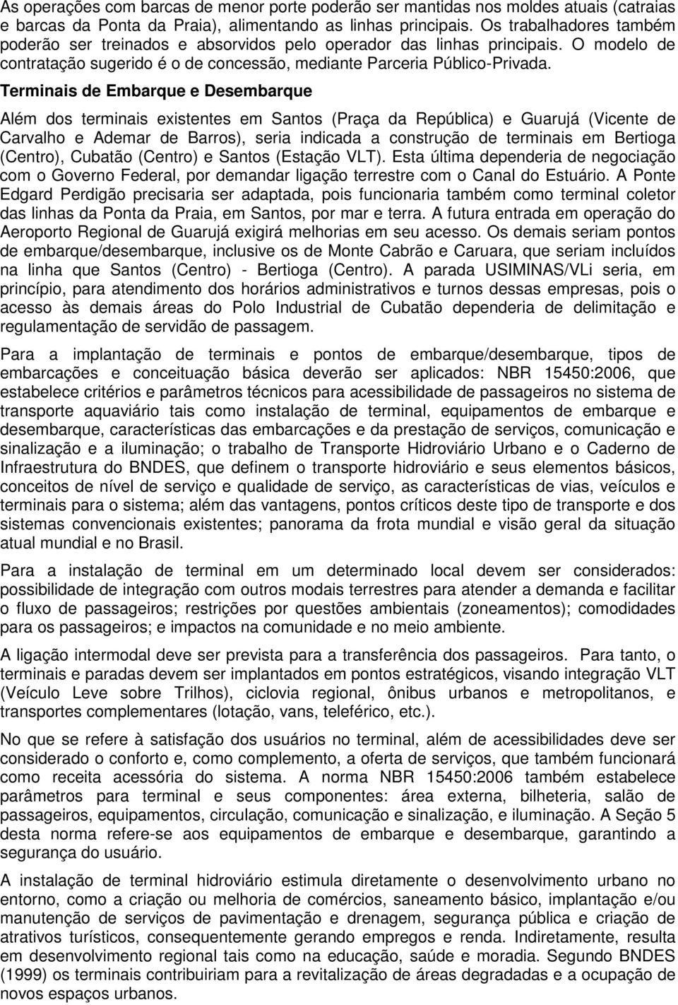 Terminais de Embarque e Desembarque Além dos terminais existentes em Santos (Praça da República) e Guarujá (Vicente de Carvalho e Ademar de Barros), seria indicada a construção de terminais em