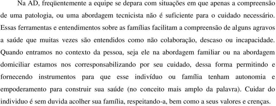 Quando entramos no contexto da pessoa, seja ele na abordagem familiar ou na abordagem domiciliar estamos nos corresponsabilizando por seu cuidado, dessa forma permitindo e fornecendo instrumentos