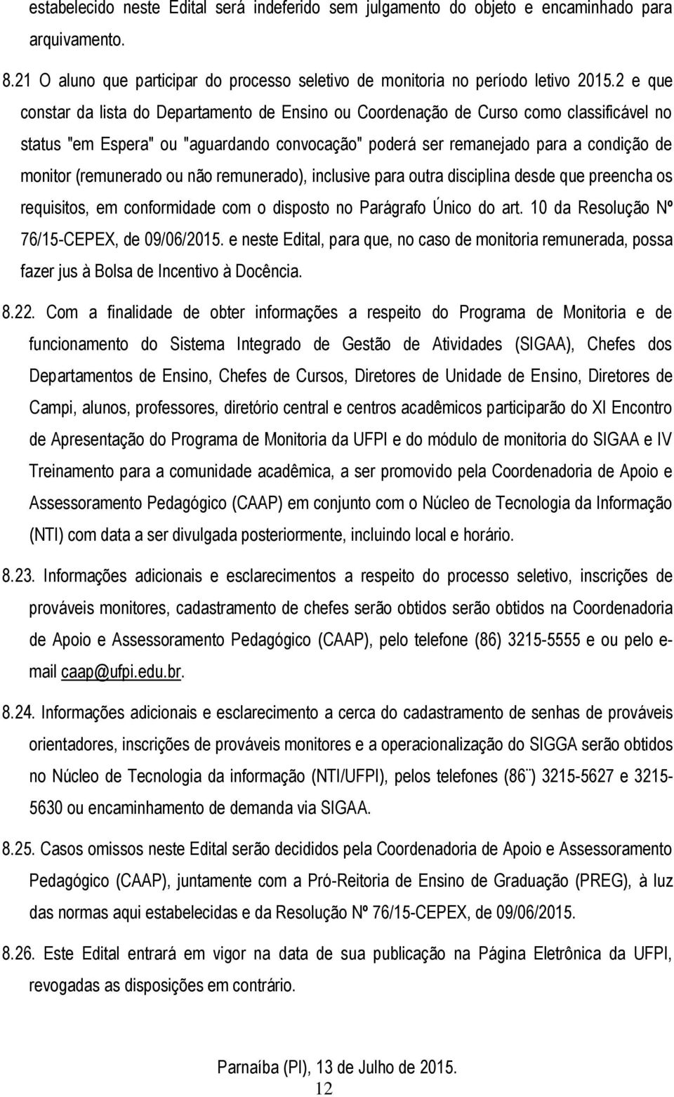 (remunerado ou não remunerado), inclusive para outra disciplina desde que preencha os requisitos, em conformidade com o disposto no Parágrafo Único do art. da Resolução Nº 76/5-CEPEX, de 9/6/25.