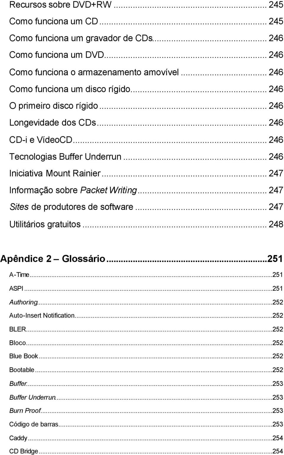 .. 246 Iniciativa Mount Rainier... 247 Informação sobre Packet Writing... 247 Sites de produtores de software... 247 Utilitários gratuitos... 248 Apêndice 2 Glossário...251 A-Time.