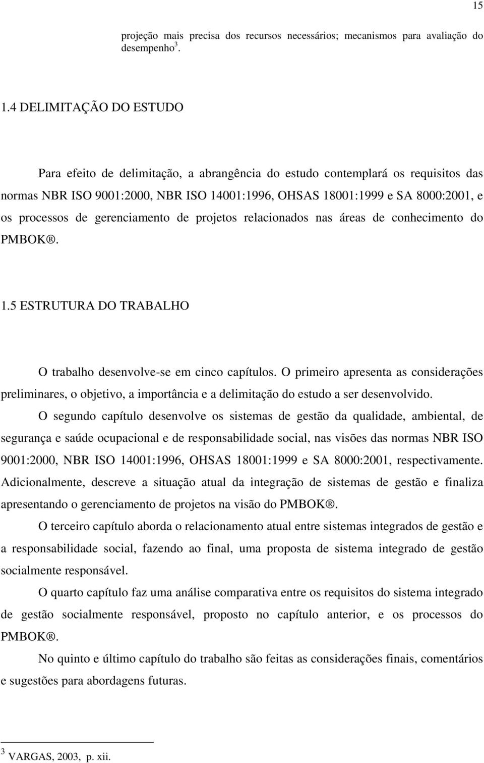 de gerenciamento de projetos relacionados nas áreas de conhecimento do PMBOK. 1.5 ESTRUTURA DO TRABALHO O trabalho desenvolve-se em cinco capítulos.