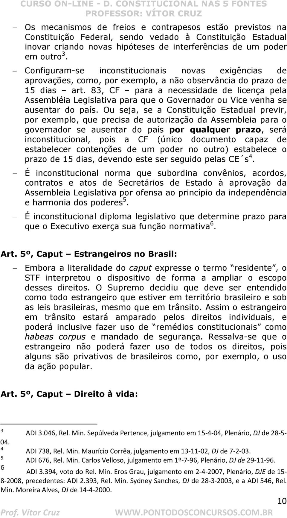 83, CF para a necessidade de licença pela Assembléia Legislativa para que o Governador ou Vice venha se ausentar do país.