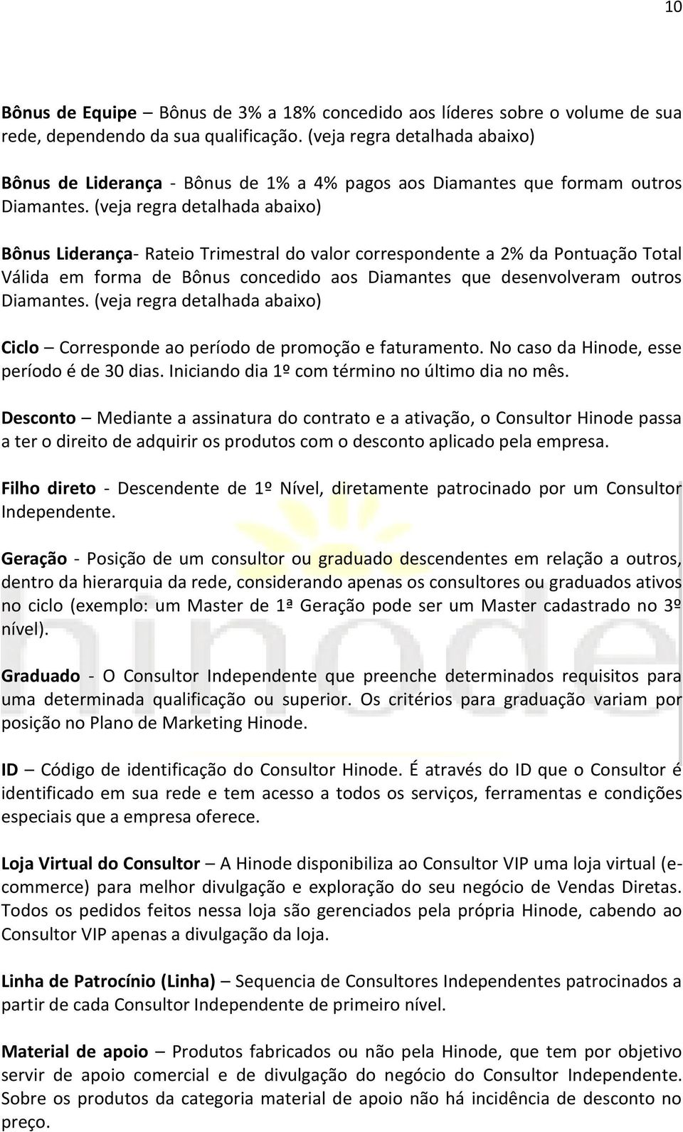 (veja regra detalhada abaixo) Bônus Liderança- Rateio Trimestral do valor correspondente a 2% da Pontuação Total Válida em forma de Bônus concedido aos Diamantes que desenvolveram outros Diamantes.