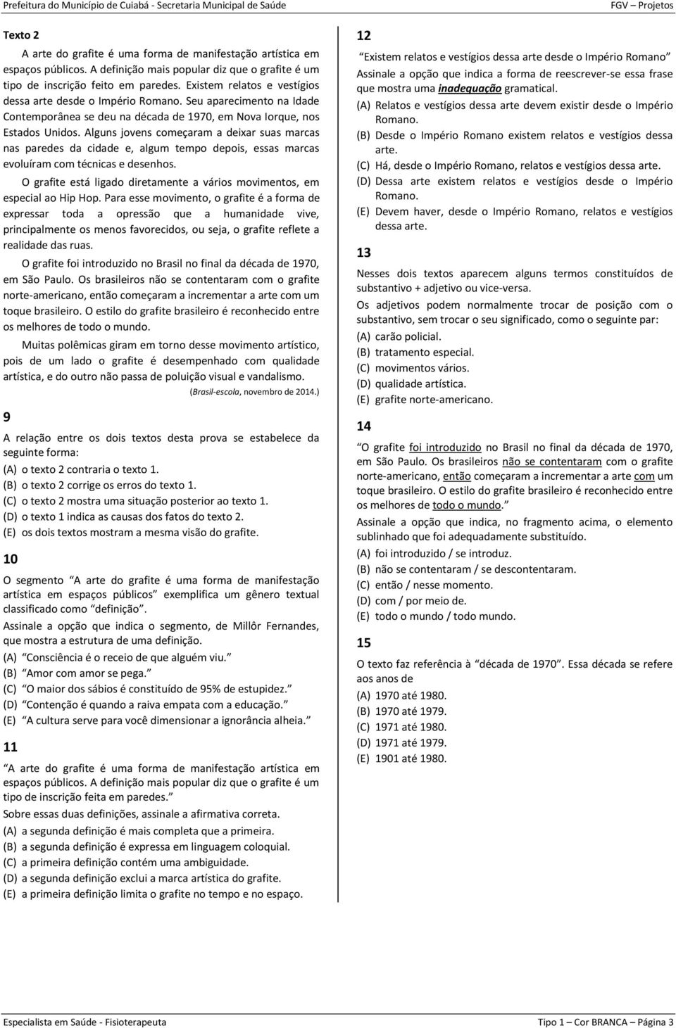 Alguns jovens começaram a deixar suas marcas nas paredes da cidade e, algum tempo depois, essas marcas evoluíram com técnicas e desenhos.