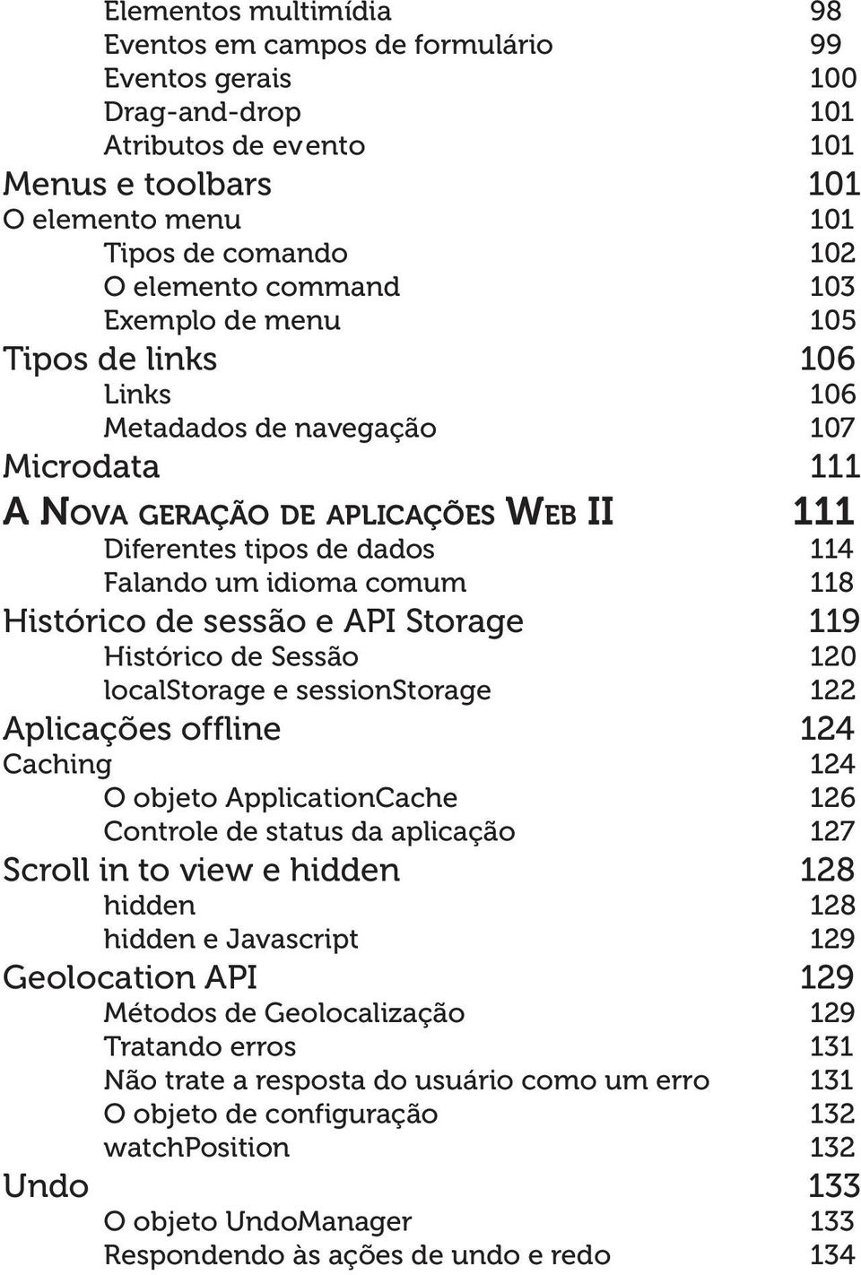 Histórico de sessão e API Storage 119 Histórico de Sessão 120 localstorage e sessionstorage 122 Aplicações offline 124 Caching 124 O objeto ApplicationCache 126 Controle de status da aplicação 127