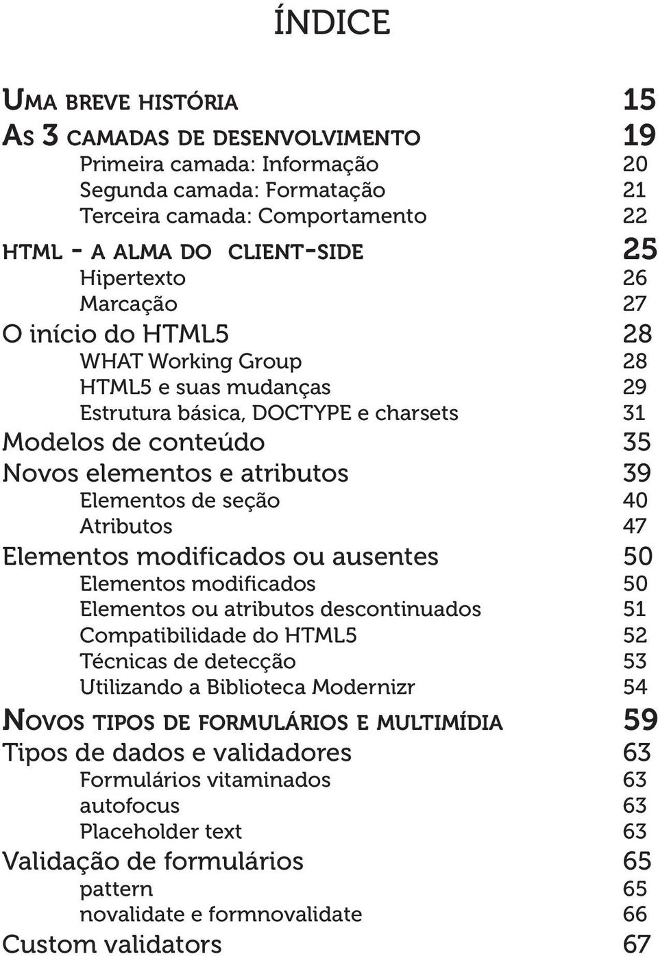 de seção 40 Atributos 47 Elementos modificados ou ausentes 50 Elementos modificados 50 Elementos ou atributos descontinuados 51 Compatibilidade do HTML5 52 Técnicas de detecção 53 Utilizando a