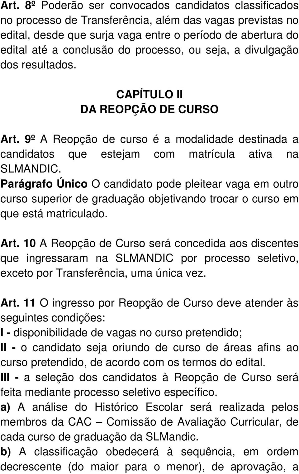 Parágrafo Único O candidato pode pleitear vaga em outro curso superior de graduação objetivando trocar o curso em que está matriculado. Art.