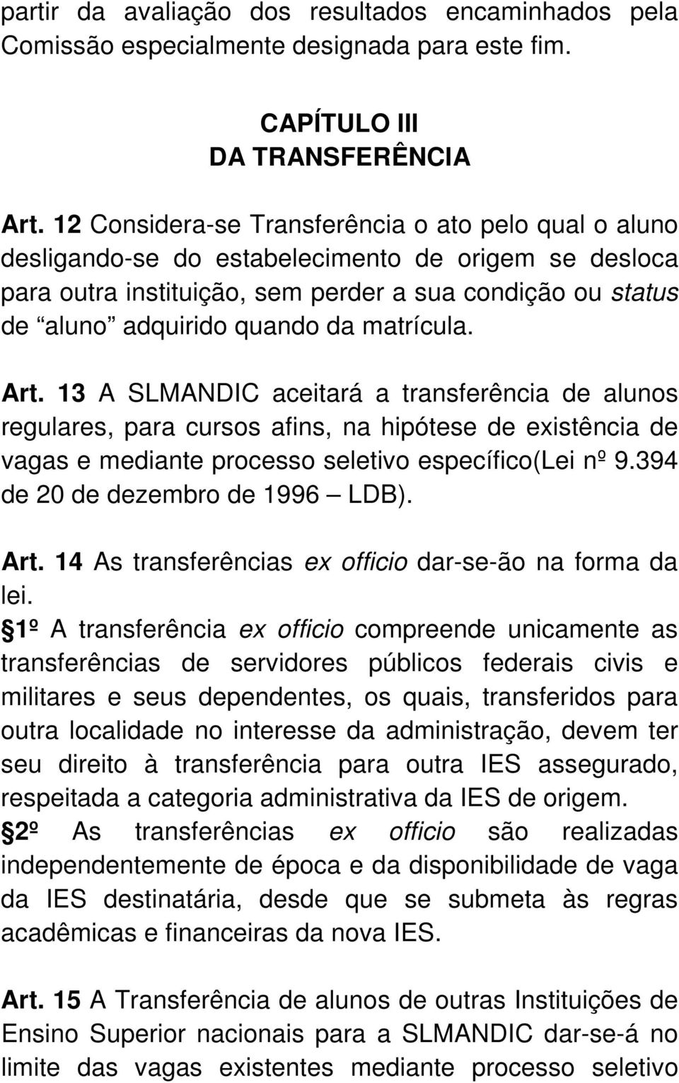 matrícula. Art. 13 A SLMANDIC aceitará a transferência de alunos regulares, para cursos afins, na hipótese de existência de vagas e mediante processo seletivo específico(lei nº 9.