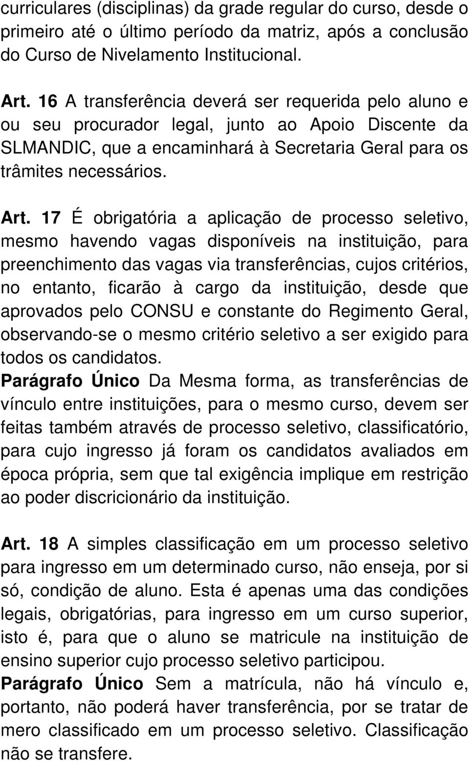 17 É obrigatória a aplicação de processo seletivo, mesmo havendo vagas disponíveis na instituição, para preenchimento das vagas via transferências, cujos critérios, no entanto, ficarão à cargo da