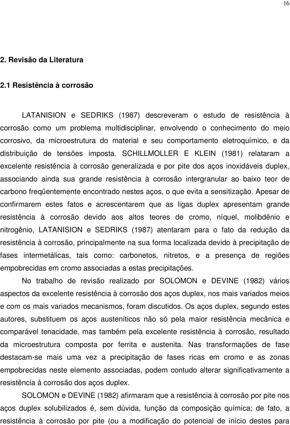 do material e seu comportamento eletroquímico, e da distribuição de tensões imposta.