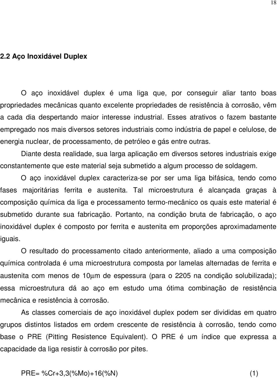 Esses atrativos o fazem bastante empregado nos mais diversos setores industriais como indústria de papel e celulose, de energia nuclear, de processamento, de petróleo e gás entre outras.