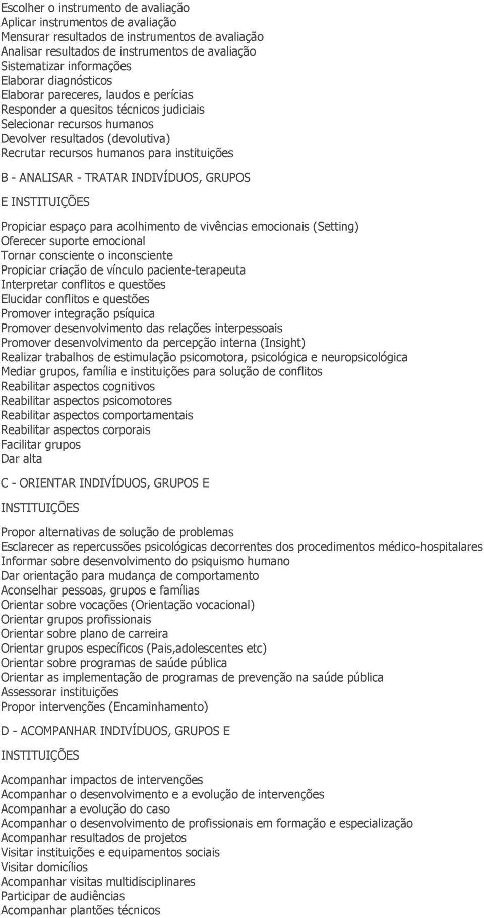 instituições B - ANALISAR - TRATAR INDIVÍDUOS, GRUPOS E INSTITUIÇÕES Propiciar espaço para acolhimento de vivências emocionais (Setting) Oferecer suporte emocional Tornar consciente o inconsciente