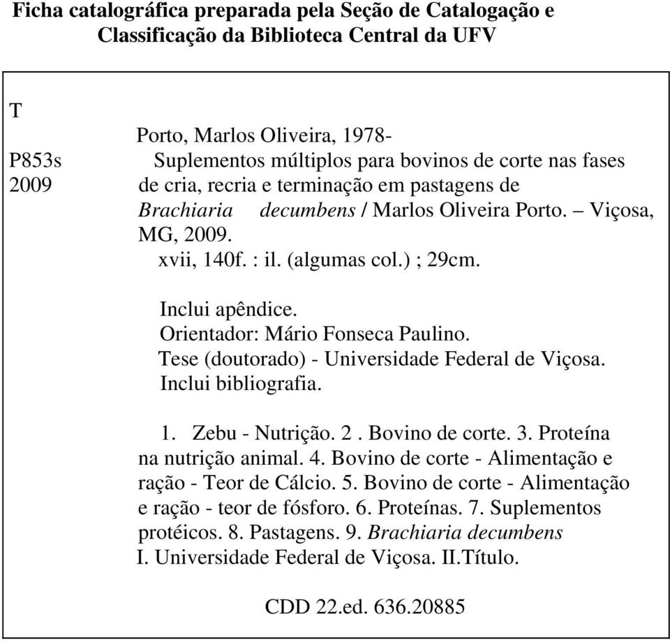 Orientador: Mário Fonseca Paulino. Tese (doutorado) - Universidade Federal de Viçosa. Inclui bibliografia. 1. Zebu - Nutrição. 2. Bovino de corte. 3. Proteína na nutrição animal. 4.