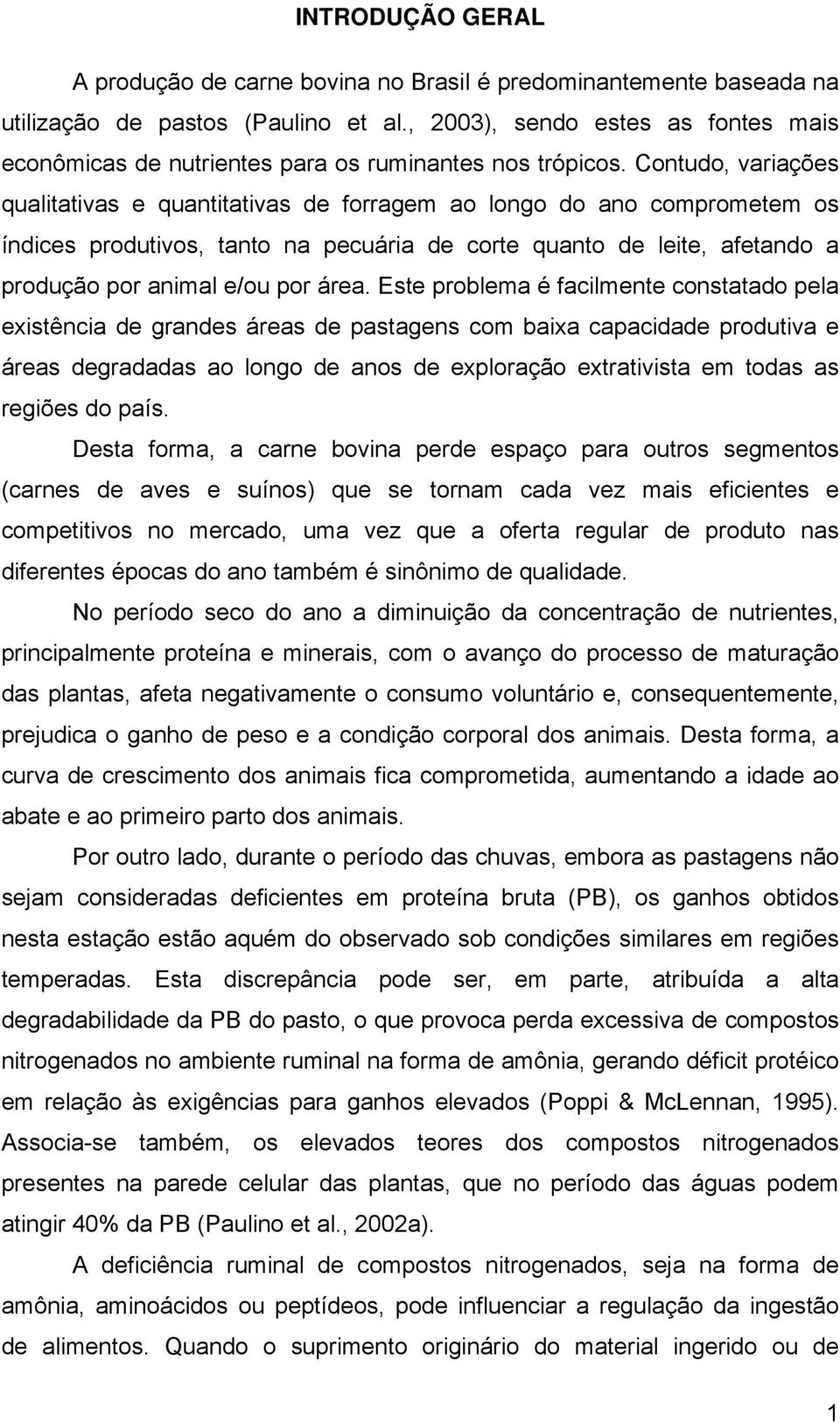 Contudo, variações qualitativas e quantitativas de forragem ao longo do ano comprometem os índices produtivos, tanto na pecuária de corte quanto de leite, afetando a produção por animal e/ou por área.