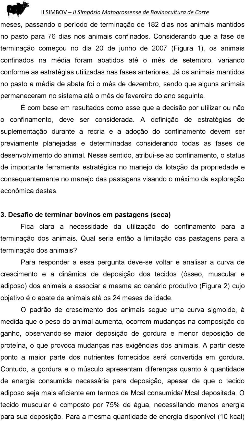 nas fases anteriores. Já os animais mantidos no pasto a média de abate foi o mês de dezembro, sendo que alguns animais permaneceram no sistema até o mês de fevereiro do ano seguinte.