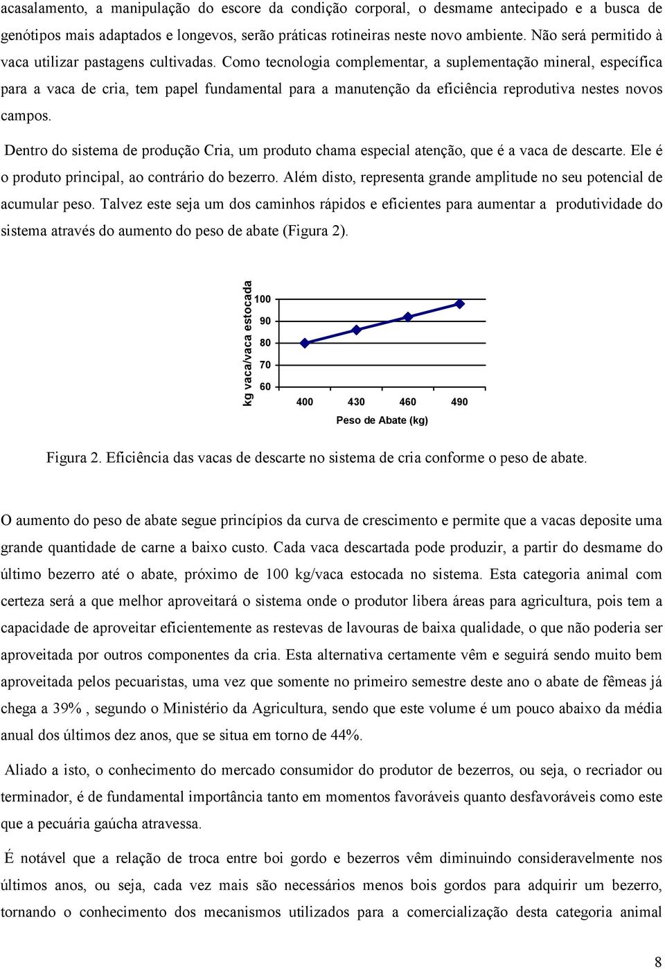 Como tecnologia complementar, a suplementação mineral, específica para a vaca de cria, tem papel fundamental para a manutenção da eficiência reprodutiva nestes novos campos.