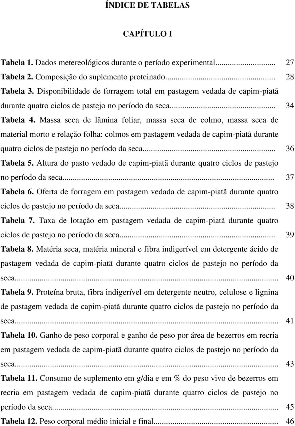 Massa seca de lâmina foliar, massa seca de colmo, massa seca de material morto e relação folha: colmos em pastagem vedada de capim-piatã durante quatro ciclos de pastejo no período da seca.