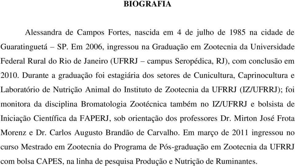 Durante a graduação foi estagiária dos setores de Cunicultura, Caprinocultura e Laboratório de Nutrição Animal do Instituto de Zootecnia da UFRRJ (IZ/UFRRJ); foi monitora da disciplina Bromatologia