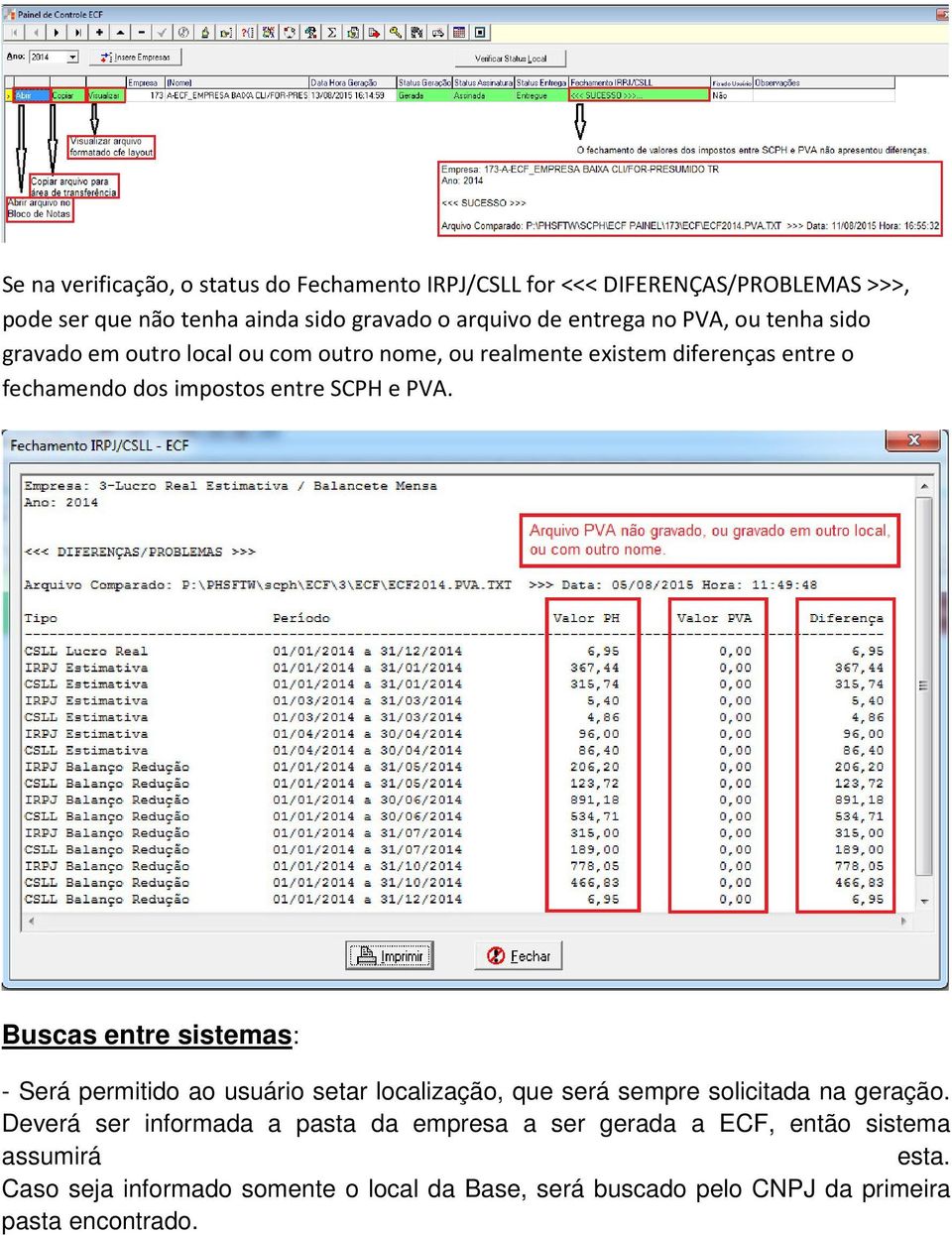 e PVA. Buscas entre sistemas: - Será permitido ao usuário setar localização, que será sempre solicitada na geração.