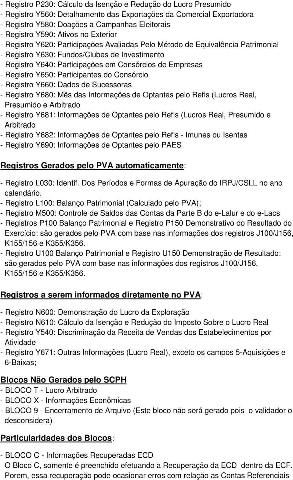 de Empresas - Registro Y650: Participantes do Consórcio - Registro Y660: Dados de Sucessoras - Registro Y680: Mês das Informações de Optantes pelo Refis (Lucros Real, Presumido e Arbitrado - Registro