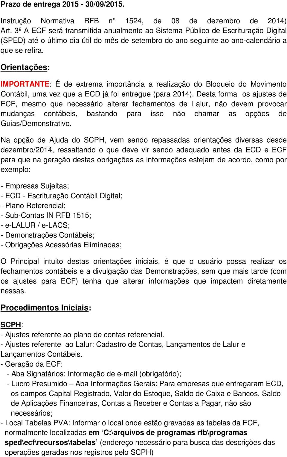 Orientações: IMPORTANTE: É de extrema importância a realização do Bloqueio do Movimento Contábil, uma vez que a ECD já foi entregue (para 2014).