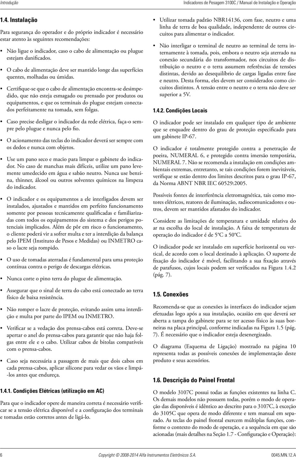 O cabo de alimentação deve ser mantido longe das superfícies quentes, molhadas ou úmidas.