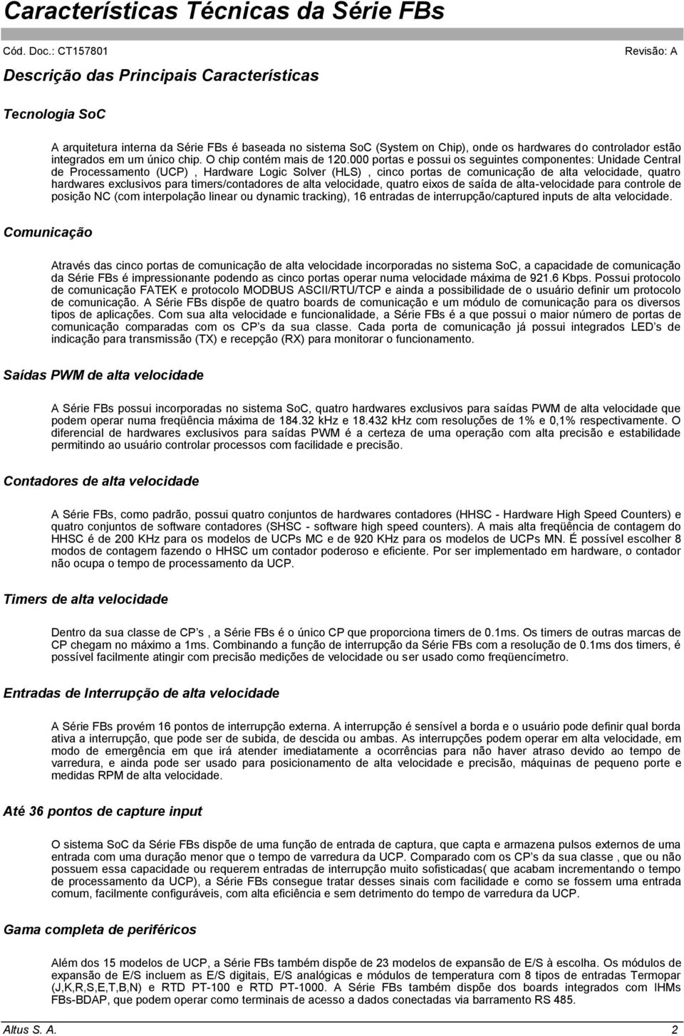 000 portas e possui os seguintes componentes: Unidade Central de Processamento (UCP), Hardware Logic Solver (HLS), cinco portas de comunicação de alta velocidade, quatro hardwares exclusivos para