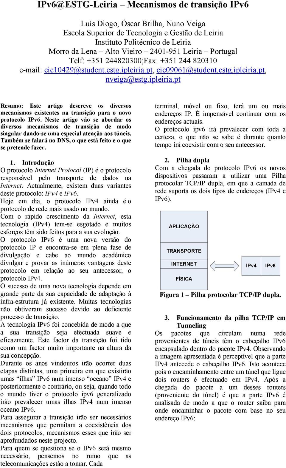 pt, eic09061@student.estg.ipleiria.pt, nveiga@estg.ipleiria.pt Resumo: Este artigo descreve os diversos mecanismos existentes na transição para o novo protocolo IPv6.