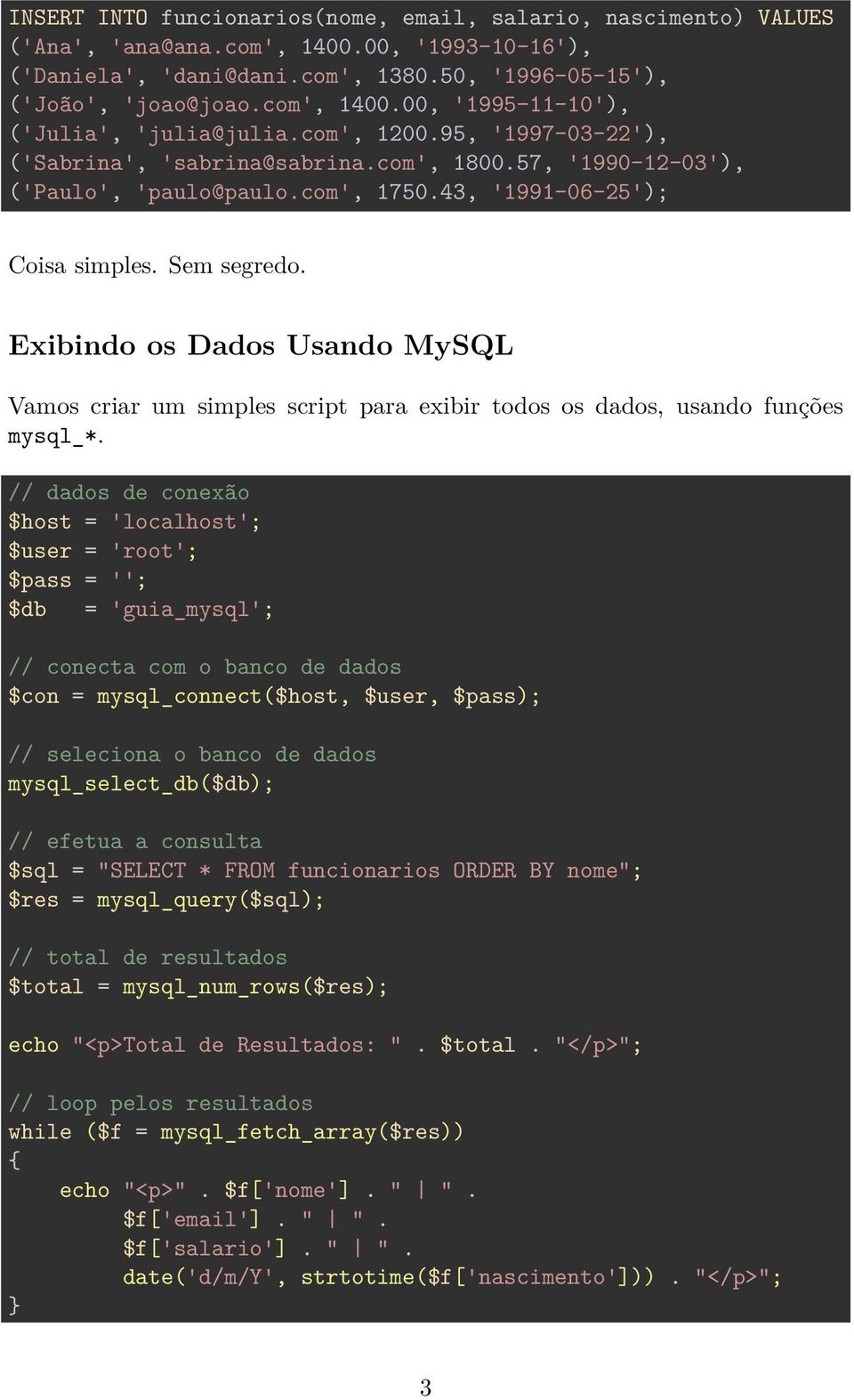 Exibindo os Dados Usando MySQL Vamos criar um simples script para exibir todos os dados, usando funções mysql_*.