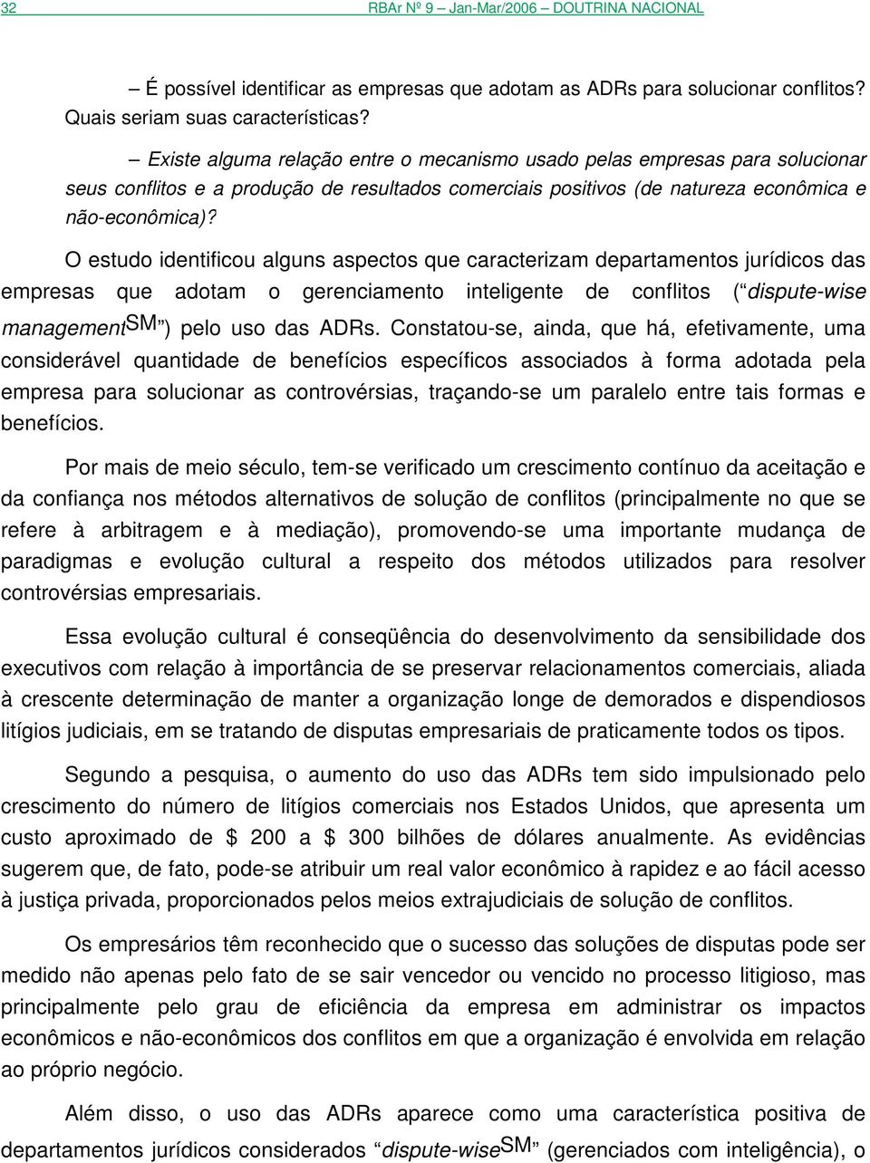 O estudo identificou alguns aspectos que caracterizam departamentos jurídicos das empresas que adotam o gerenciamento inteligente de conflitos ( dispute-wise managementsm ) pelo uso das ADRs.