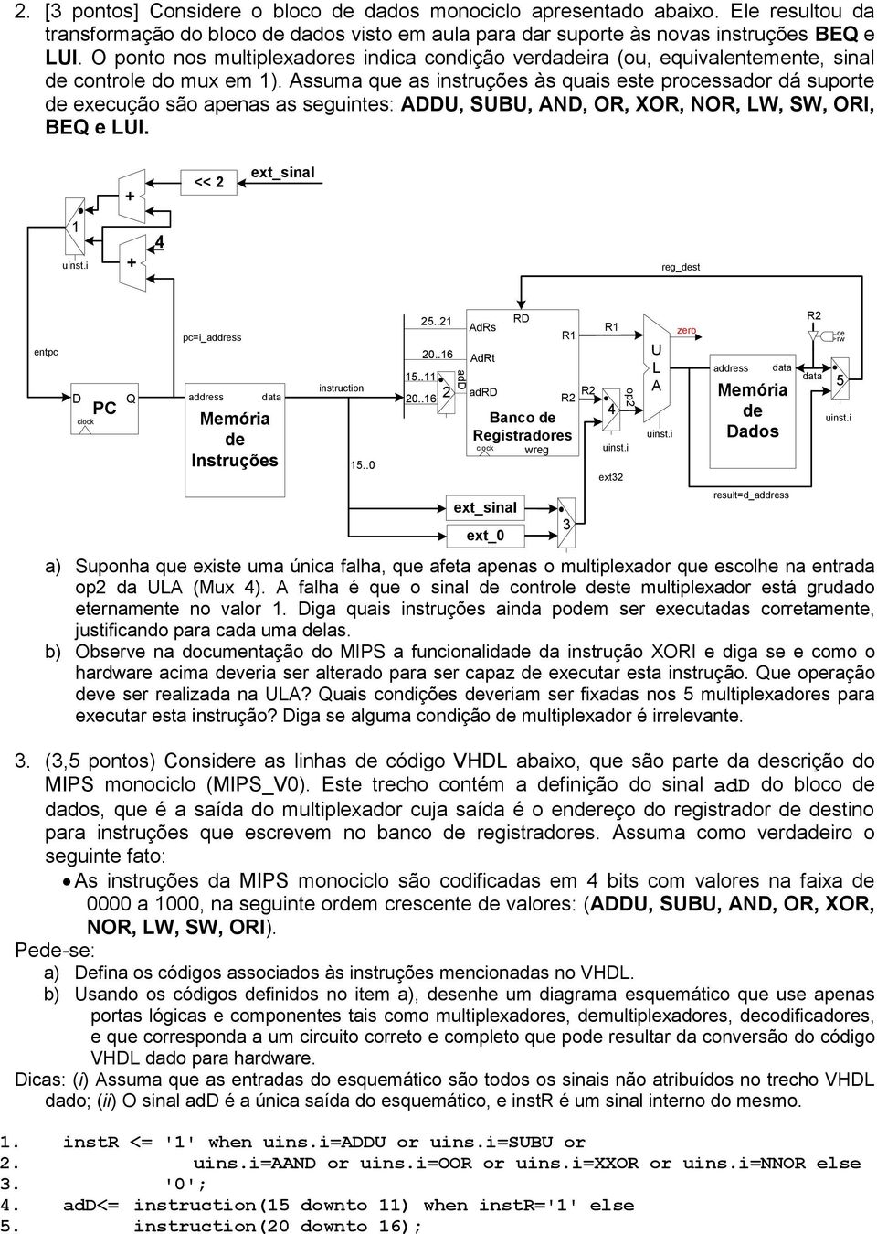 ssuma que as instruções às quais este processador dá suporte execução são apenas as seguintes:, SB, N, OR, XOR, NOR, W, SW, ORI, BE e I. 1 << 2 reg_st entpc clo pc=i_ 15.. 2..16 2.