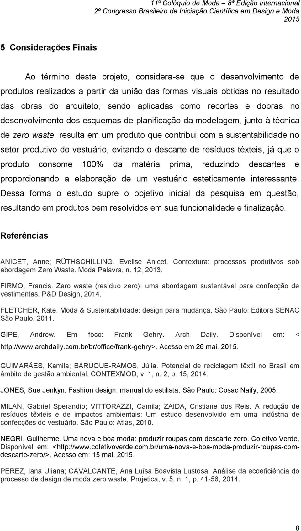 produtivo do vestuário, evitando o descarte de resíduos têxteis, já que o produto consome 100% da matéria prima, reduzindo descartes e proporcionando a elaboração de um vestuário esteticamente