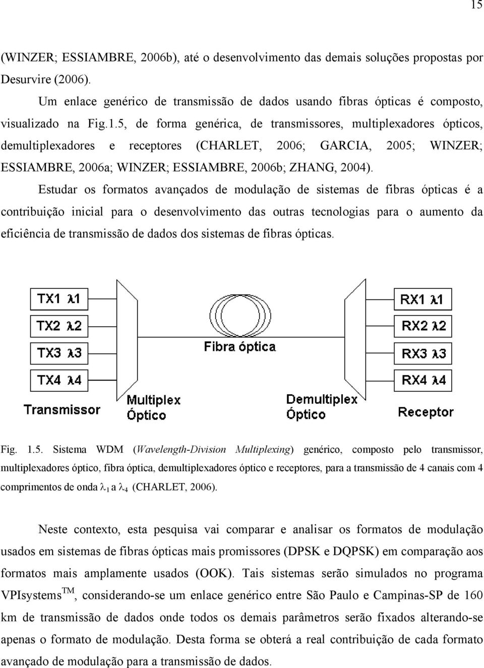 5, de forma genérica, de transmissores, multiplexadores ópticos, demultiplexadores e receptores (CHARLET, 2006; GARCIA, 2005; WINZER; ESSIAMBRE, 2006a; WINZER; ESSIAMBRE, 2006b; ZHANG, 2004).