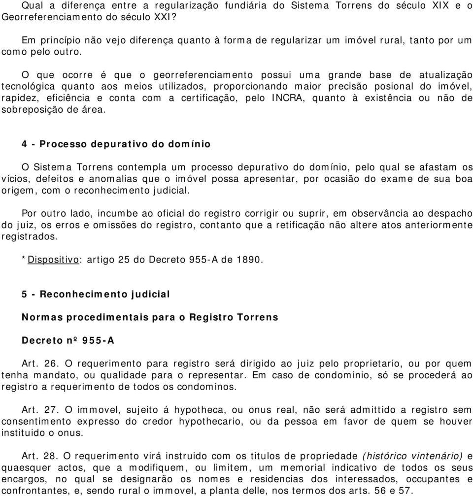 O que ocorre é que o georreferenciamento possui uma grande base de atualização tecnológica quanto aos meios utilizados, proporcionando maior precisão posional do imóvel, rapidez, eficiência e conta