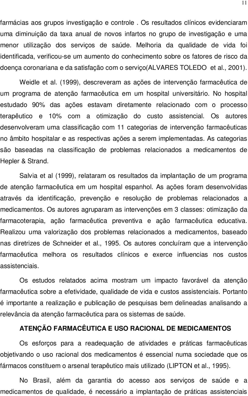 Melhoria da qualidade de vida foi identificada, verificou-se um aumento do conhecimento sobre os fatores de risco da doença coronariana e da satisfação com o serviço(alvares TOLEDO et al., 2001).