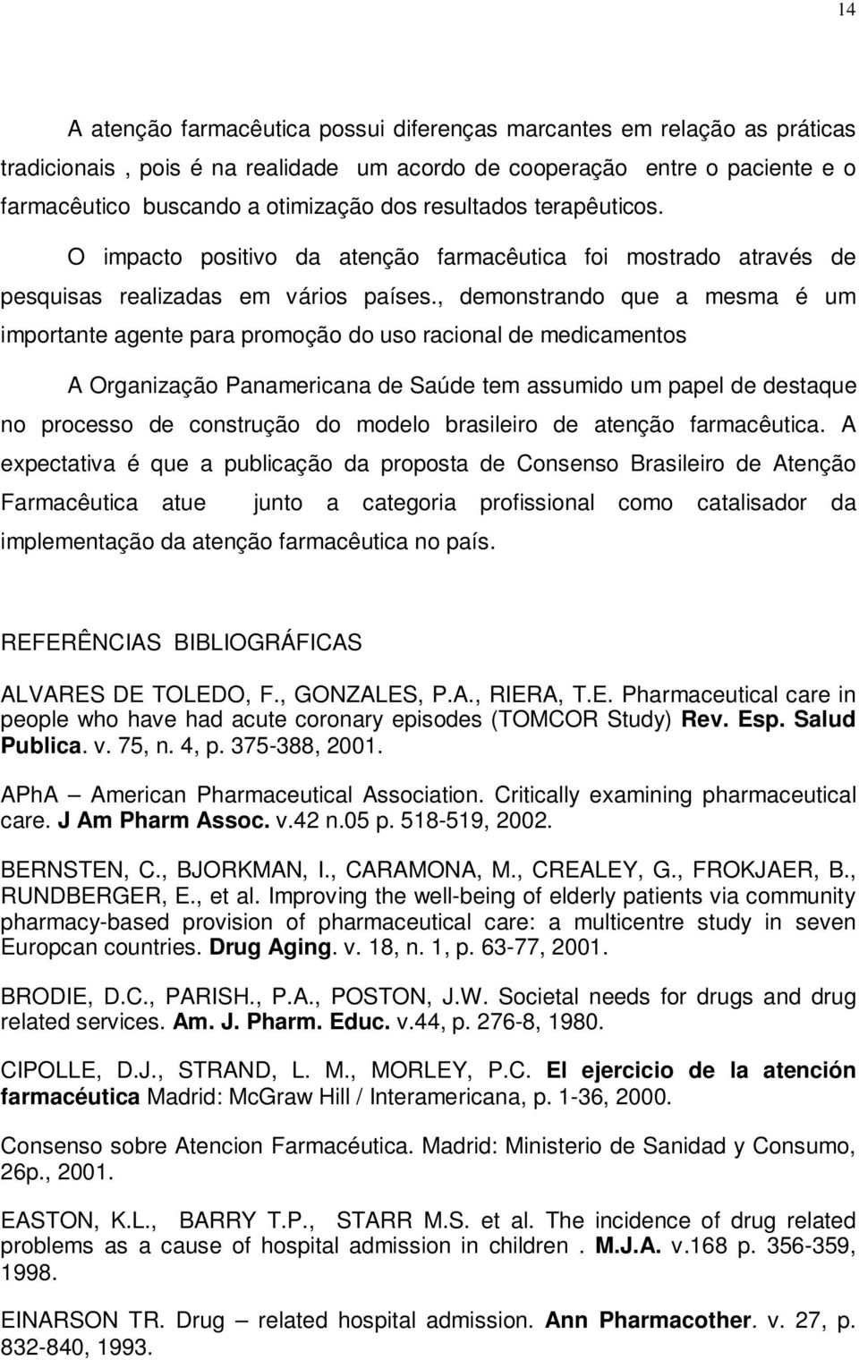 , demonstrando que a mesma é um importante agente para promoção do uso racional de medicamentos A Organização Panamericana de Saúde tem assumido um papel de destaque no processo de construção do