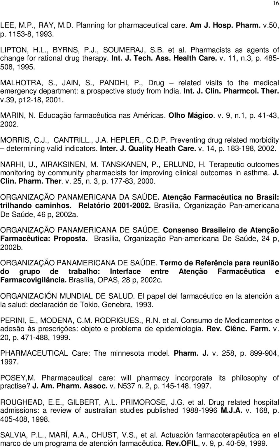 , Drug related visits to the medical emergency department: a prospective study from India. Int. J. Clin. Pharmcol. Ther. v.39, p12-18, 2001. MARIN, N. Educação farmacêutica nas Américas. Olho Mágico.