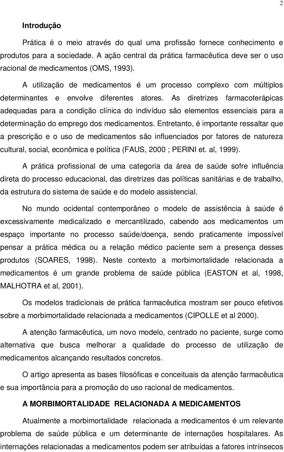 As diretrizes farmacoterápicas adequadas para a condição clínica do indivíduo são elementos essenciais para a determinação do emprego dos medicamentos.