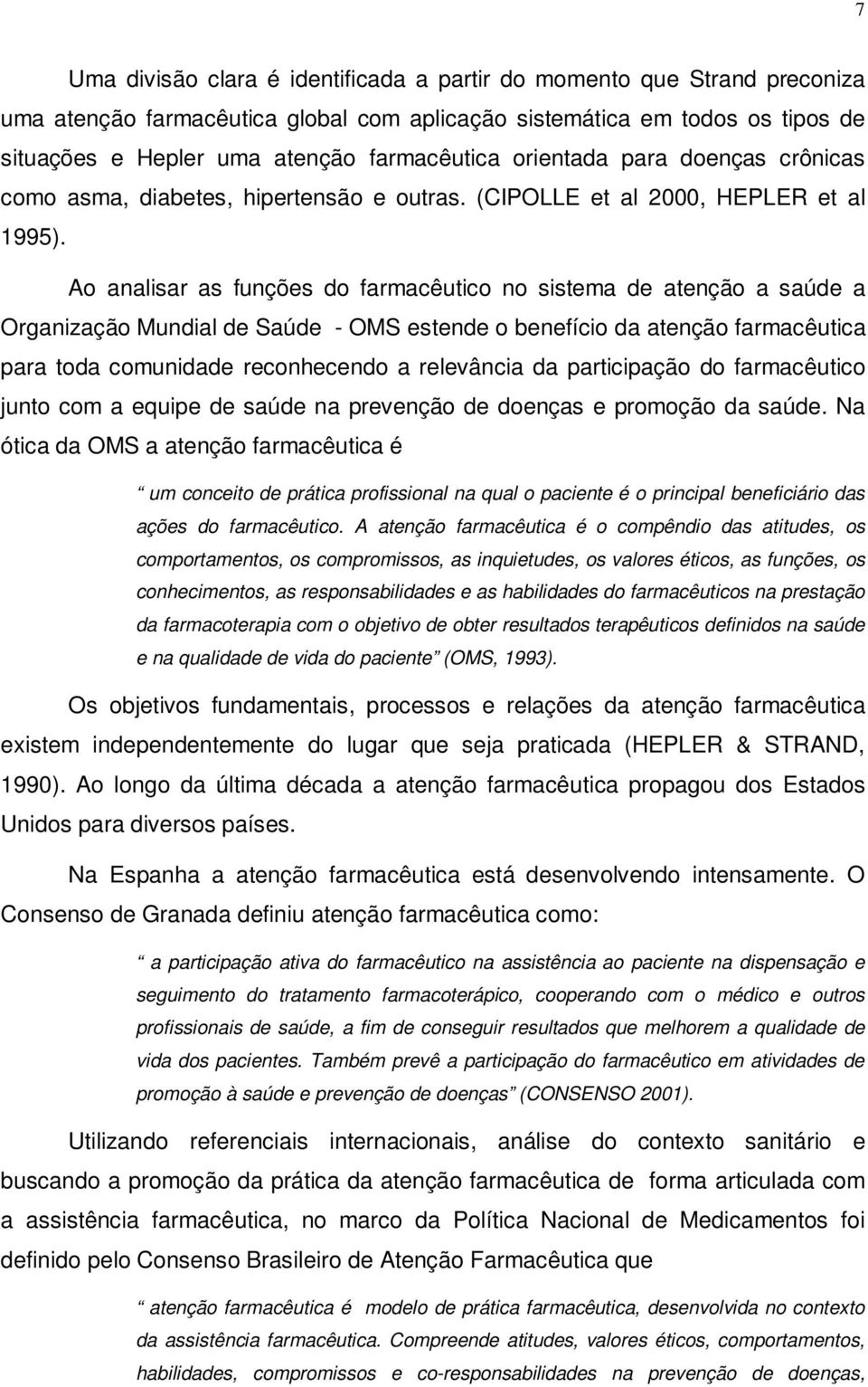 Ao analisar as funções do farmacêutico no sistema de atenção a saúde a Organização Mundial de Saúde - OMS estende o benefício da atenção farmacêutica para toda comunidade reconhecendo a relevância da