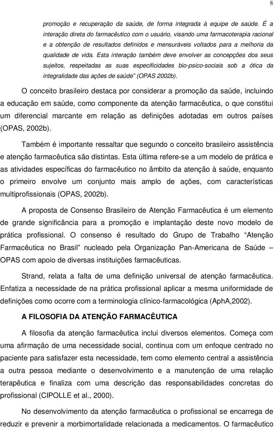 Esta interação também deve envolver as concepções dos seus sujeitos, respeitadas as suas especificidades bio-psico-sociais sob a ótica da integralidade das ações de saúde (OPAS 2002b).