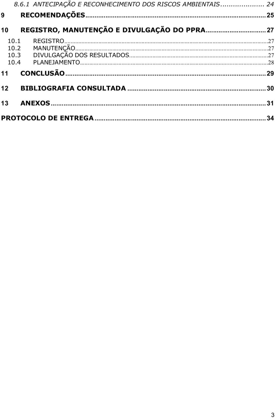 ..27 10.3 DIVULGAÇÃO DOS RESULTADOS...27 10.4 PLANEJAMENTO...28 11 CONCLUSÃO.