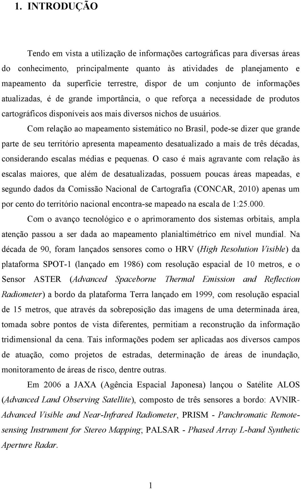 Com relação ao mapeamento sistemático no Brasil, pode-se dizer que grande parte de seu território apresenta mapeamento desatualizado a mais de três décadas, considerando escalas médias e pequenas.